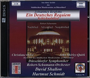 Brahms: Ein Deutsches Requiem + Brahms: Schicksalslied + Schumann: Nachtlied  Adventlied - Neujahrslied Oelze . Shirley-Quirk . Matters . v.Schmettow . Lang . Wilson-Johnson Chor des Städtischen Musikvereins zu Düsseldorf Düsseldorfer Symphoniker Robert-Schumann-Orchester David Shallon . Hartmut Schmidt Aufnahme: Tonhalle Düsseldorf, 29.5.1992*) (Brahms-Requiem), 2.10.1992 (Schicksalslied), 7.6.1991-DLF- (Nachtlied), 11.6.1991 (Adventlied/Neujahrslied); bis auf DLF: Eigenaufnahmen/RSH*)© 1991 DLF-Kopie auf DAT / 1991+1992 Tonhalle Düsseldorf; © 2007 Remastering, Text + Layout: Rainer Großimlinghaus, Kleinmachnow © 2007 by Städtischer Musikverein zu Düsseldorf e.V.