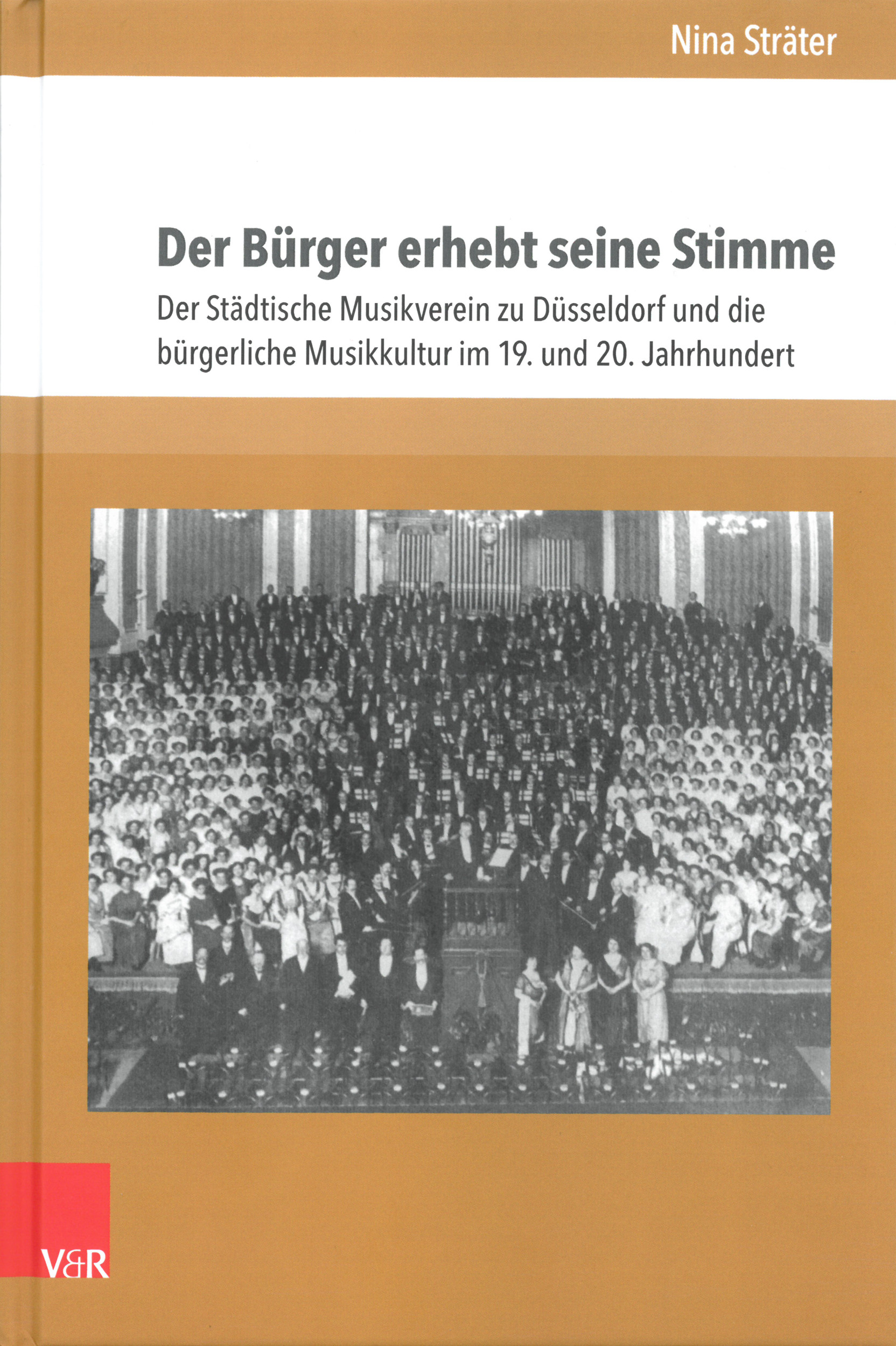 Der Bürger erhebt seine Stimme. Der Städtische Musikverein zu Düsseldorf und die bürgerliche Musikkultur im 19. und 20. Jahrhundert